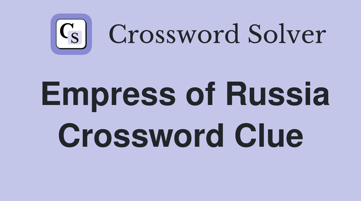 Empress of Russia - Crossword Clue Answers - Crossword Solver